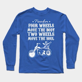 Freedom four wheels move the body two wheels move the soul Long Sleeve T-Shirt